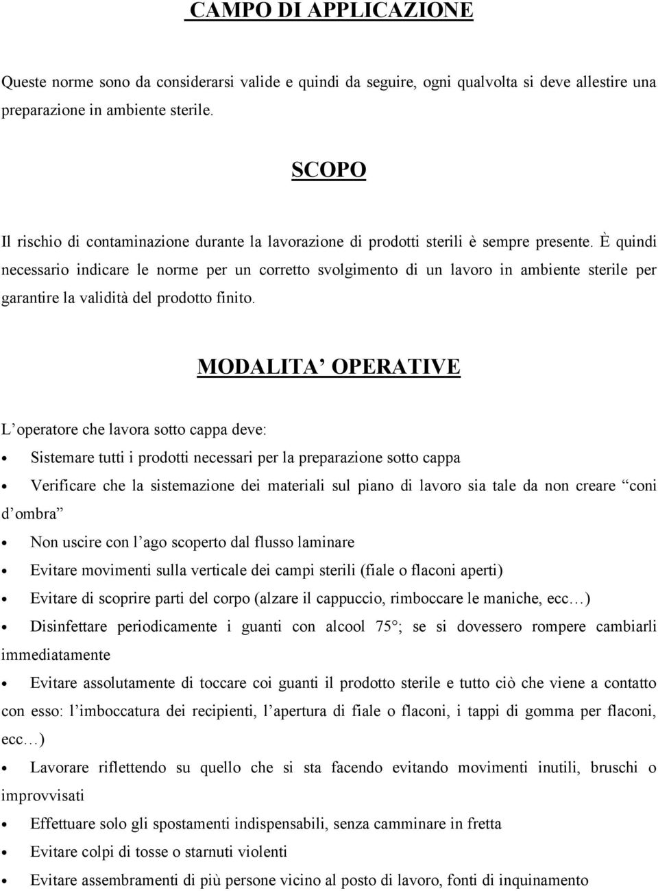 È quindi necessario indicare le norme per un corretto svolgimento di un lavoro in ambiente sterile per garantire la validità del prodotto finito.