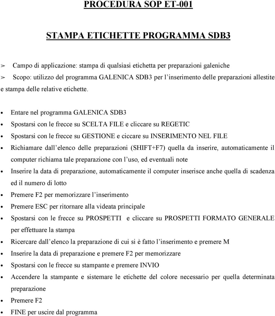 Entare nel programma GALENICA SDB3 Spostarsi con le frecce su SCELTA FILE e cliccare su REGETIC Spostarsi con le frecce su GESTIONE e ciccare su INSERIMENTO NEL FILE Richiamare dall elenco delle