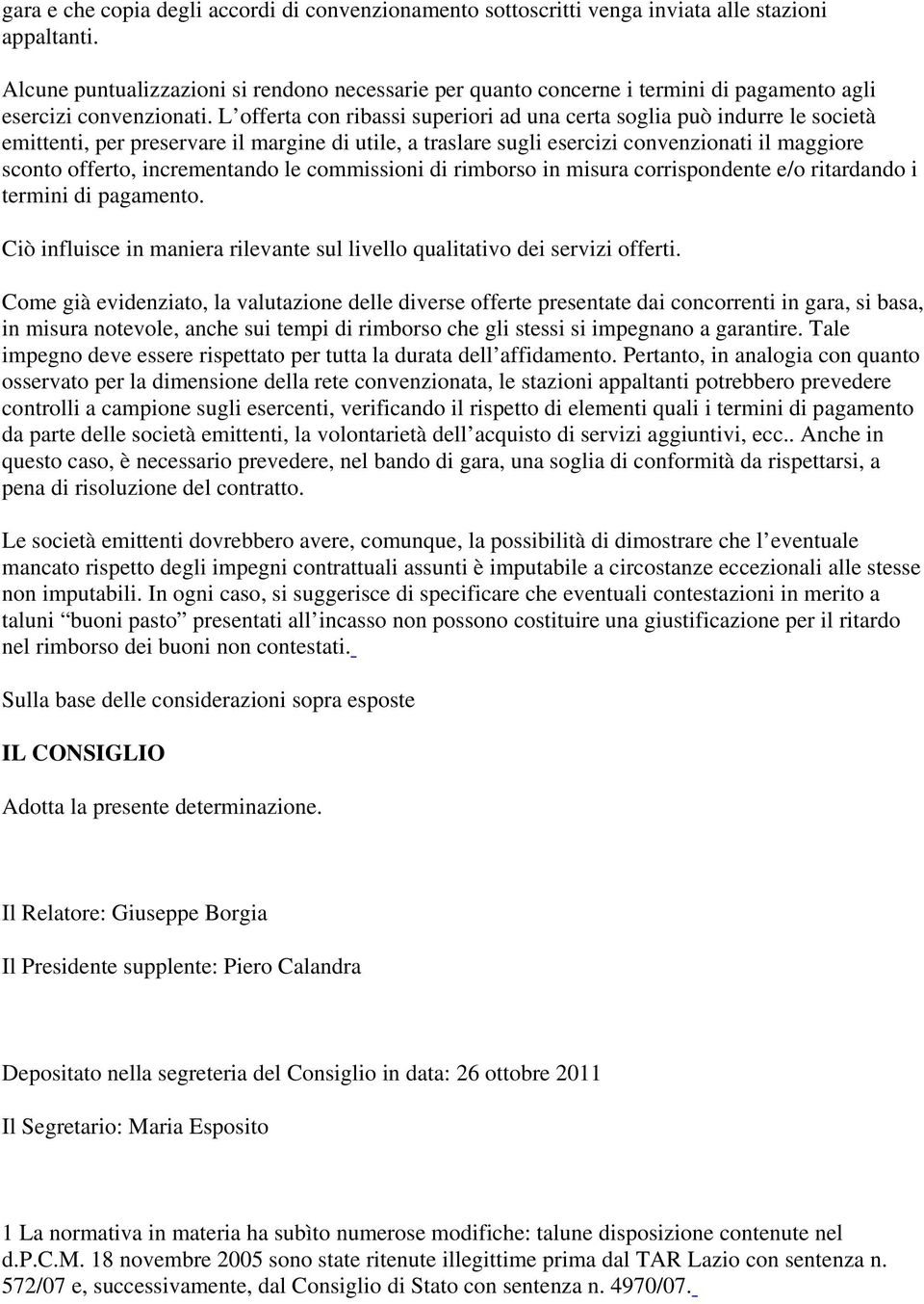 L offerta con ribassi superiori ad una certa soglia può indurre le società emittenti, per preservare il margine di utile, a traslare sugli esercizi convenzionati il maggiore sconto offerto,