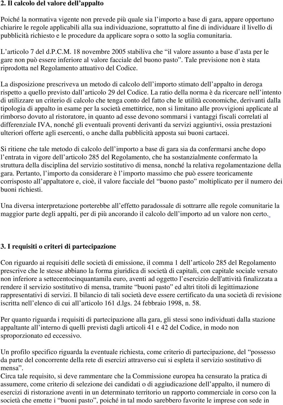 nitaria. L articolo 7 del d.p.c.m. 18 novembre 2005 stabiliva che il valore assunto a base d asta per le gare non può essere inferiore al valore facciale del buono pasto.