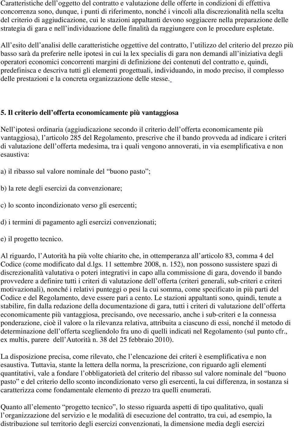 All esito dell analisi delle caratteristiche oggettive del contratto, l utilizzo del criterio del prezzo più basso sarà da preferire nelle ipotesi in cui la lex specialis di gara non demandi all