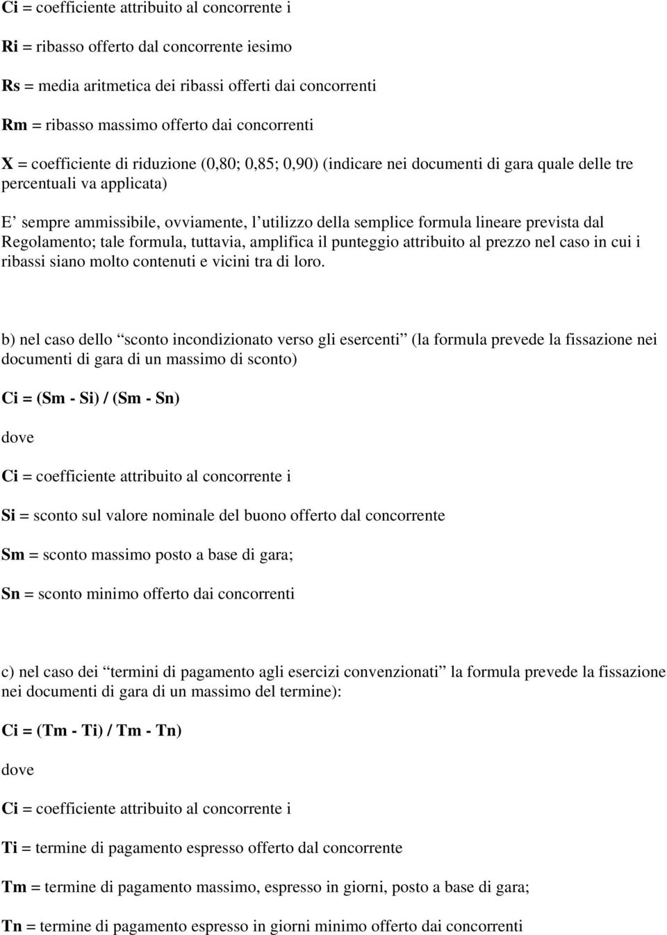 prevista dal Regolamento; tale formula, tuttavia, amplifica il punteggio attribuito al prezzo nel caso in cui i ribassi siano molto contenuti e vicini tra di loro.