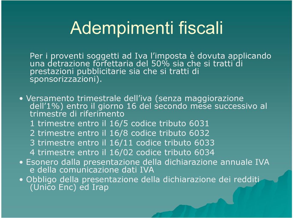 Versamento trimestrale dell iva (senza maggiorazione dell 1%) entro il giorno 16 del secondo mese successivo al trimestre di riferimento 1 trimestre entro il 16/5 codice