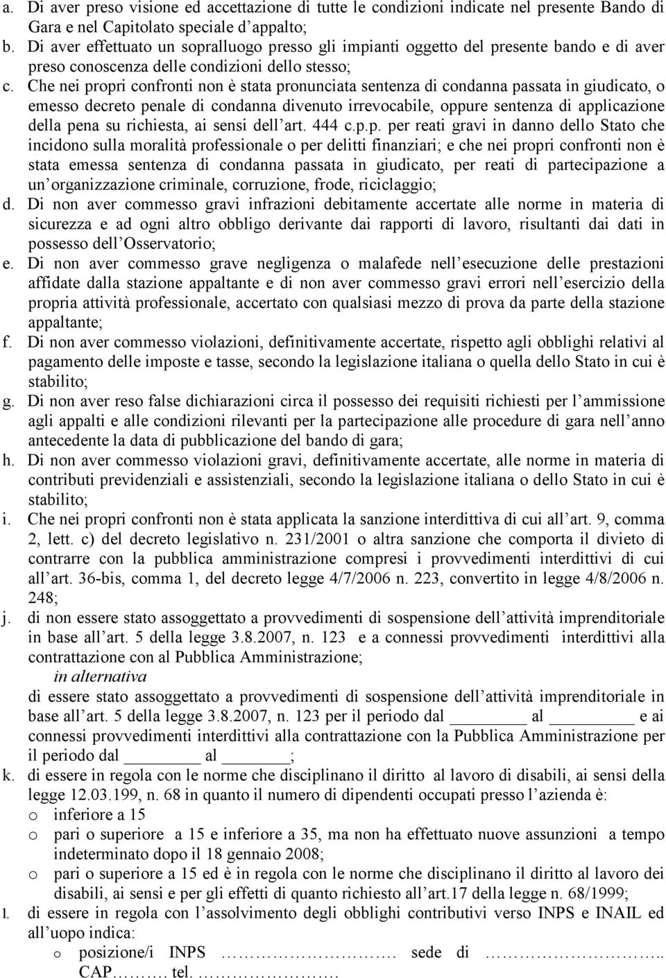 Che nei propri confronti non è stata pronunciata sentenza di condanna passata in giudicato, o emesso decreto penale di condanna divenuto irrevocabile, oppure sentenza di applicazione della pena su