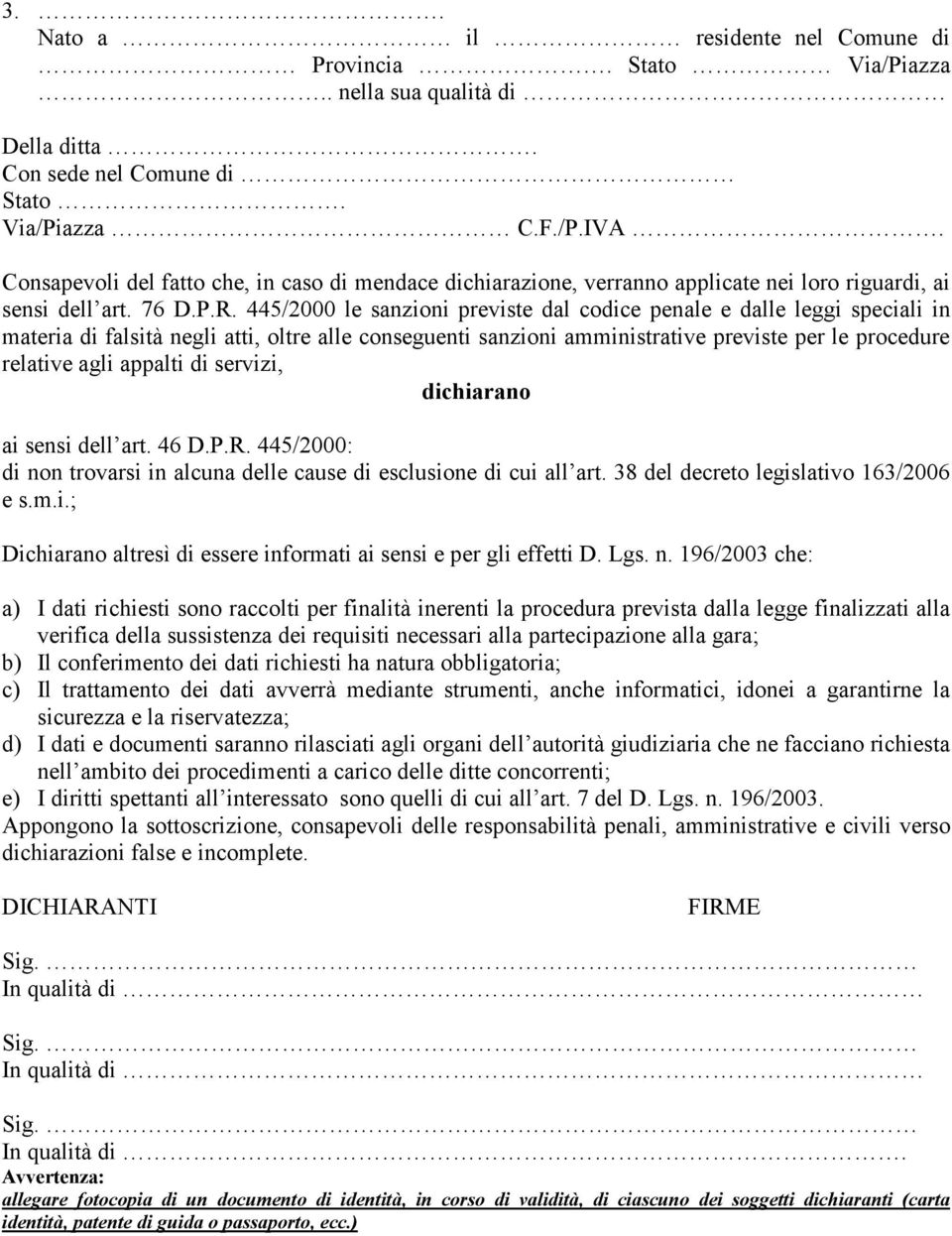 di servizi, dichiarano ai sensi dell art. 46 D.P.R. 445/2000: di non trovarsi in alcuna delle cause di esclusione di cui all art. 38 del decreto legislativo 163/2006 e s.m.i.; Dichiarano altresì di essere informati ai sensi e per gli effetti D.