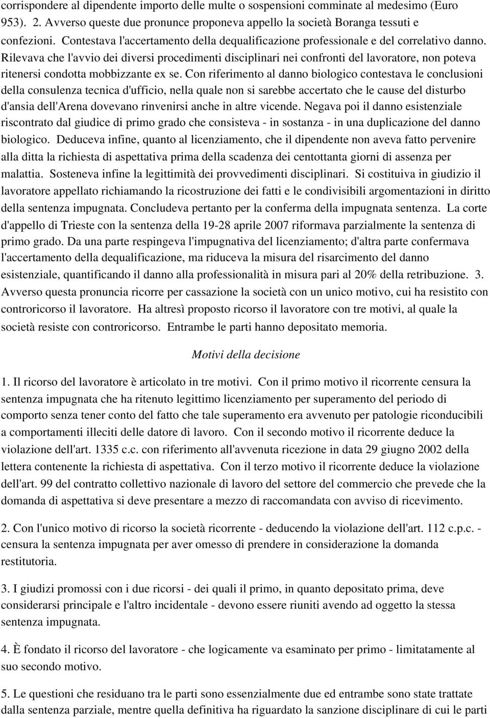 Rilevava che l'avvio dei diversi procedimenti disciplinari nei confronti del lavoratore, non poteva ritenersi condotta mobbizzante ex se.