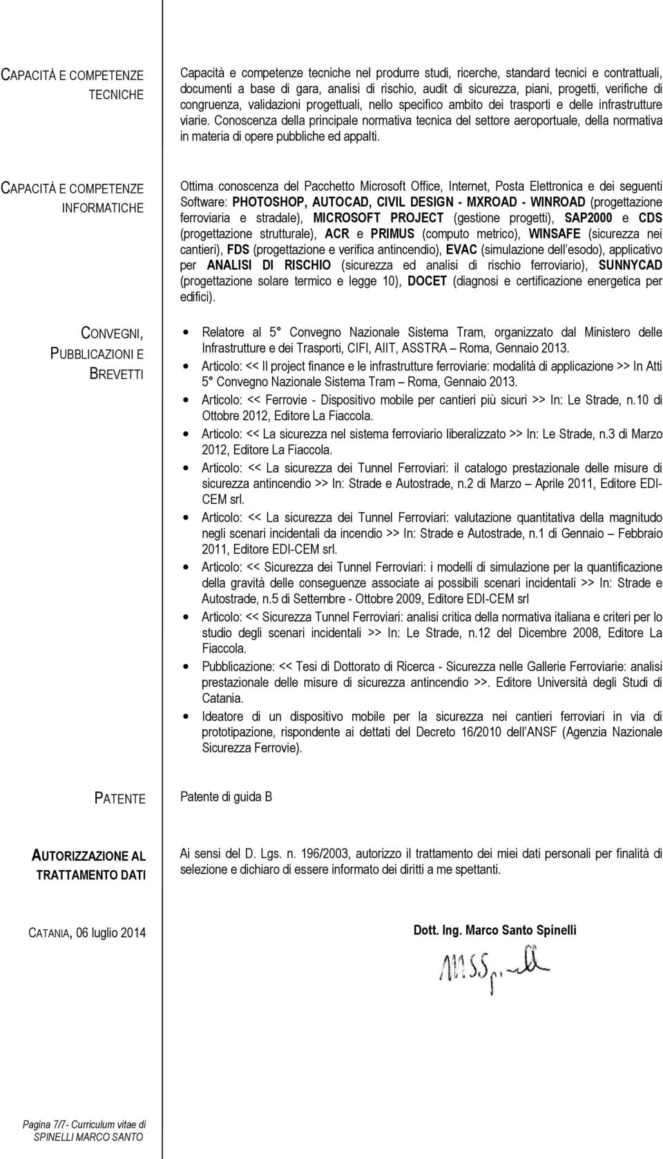 Conoscenza della principale normativa tecnica del settore aeroportuale, della normativa in materia di opere pubbliche ed appalti.