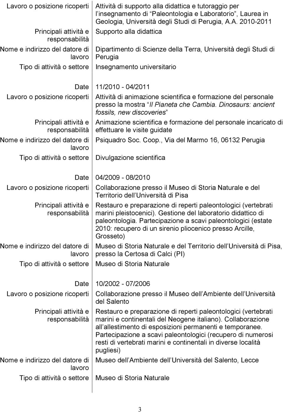 A. 2010-2011 Supporto alla didattica Dipartimento di Scienze della Terra, Università degli Studi di Perugia Tipo di attività o settore Insegnamento universitario Date 11/2010-04/2011 tività di