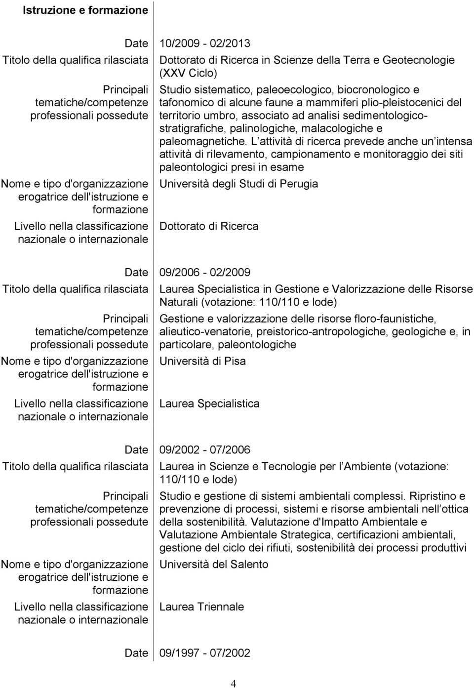 di alcune faune a mammiferi plio-pleistocenici del territorio umbro, associato ad analisi sedimentologicostratigrafiche, palinologiche, malacologiche e paleomagnetiche.