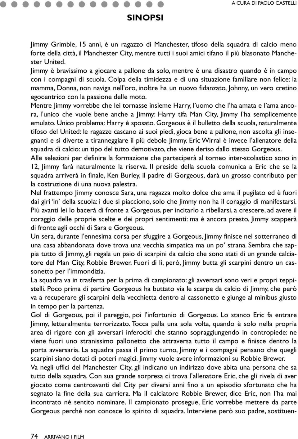 Colpa della timidezza e di una situazione familiare non felice: la mamma, Donna, non naviga nell oro, inoltre ha un nuovo fidanzato, Johnny, un vero cretino egocentrico con la passione delle moto.