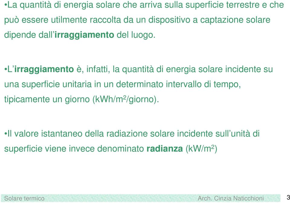 L irraggiamento è, infatti, la quantità di energia solare incidente su una superficie unitaria in un determinato intervallo di