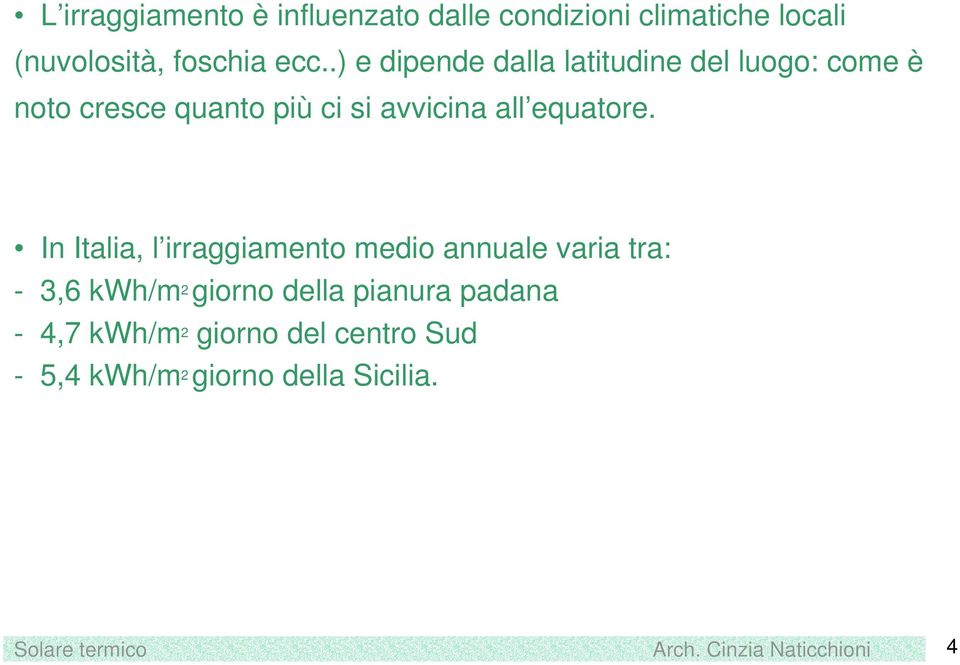 In Italia, l irraggiamento medio annuale varia tra: - 3,6 kwh/m 2 giorno della pianura padana - 4,7