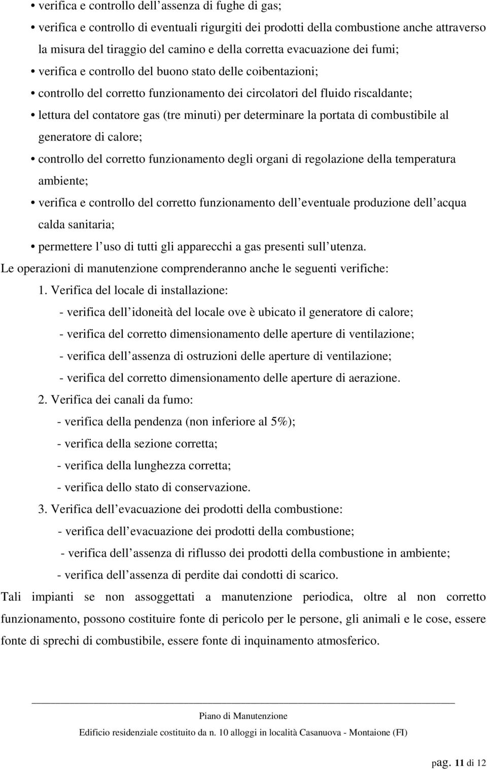 determinare la portata di combustibile al generatore di calore; controllo del corretto funzionamento degli organi di regolazione della temperatura ambiente; verifica e controllo del corretto