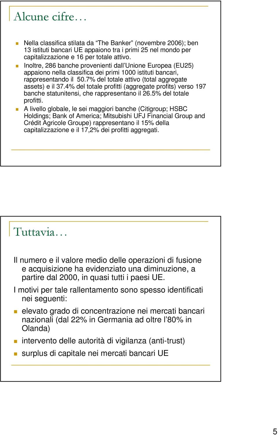 4% del totale profitti (aggregate profits) verso 197 banche statunitensi, che rappresentano il 26.5% del totale profitti.