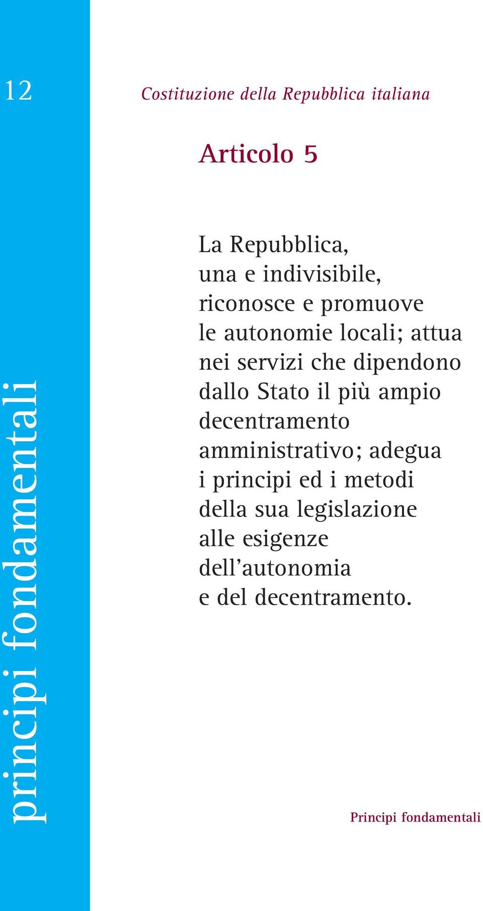 dipendono dallo Stato il più ampio decentramento amministrativo; adegua i principi ed i