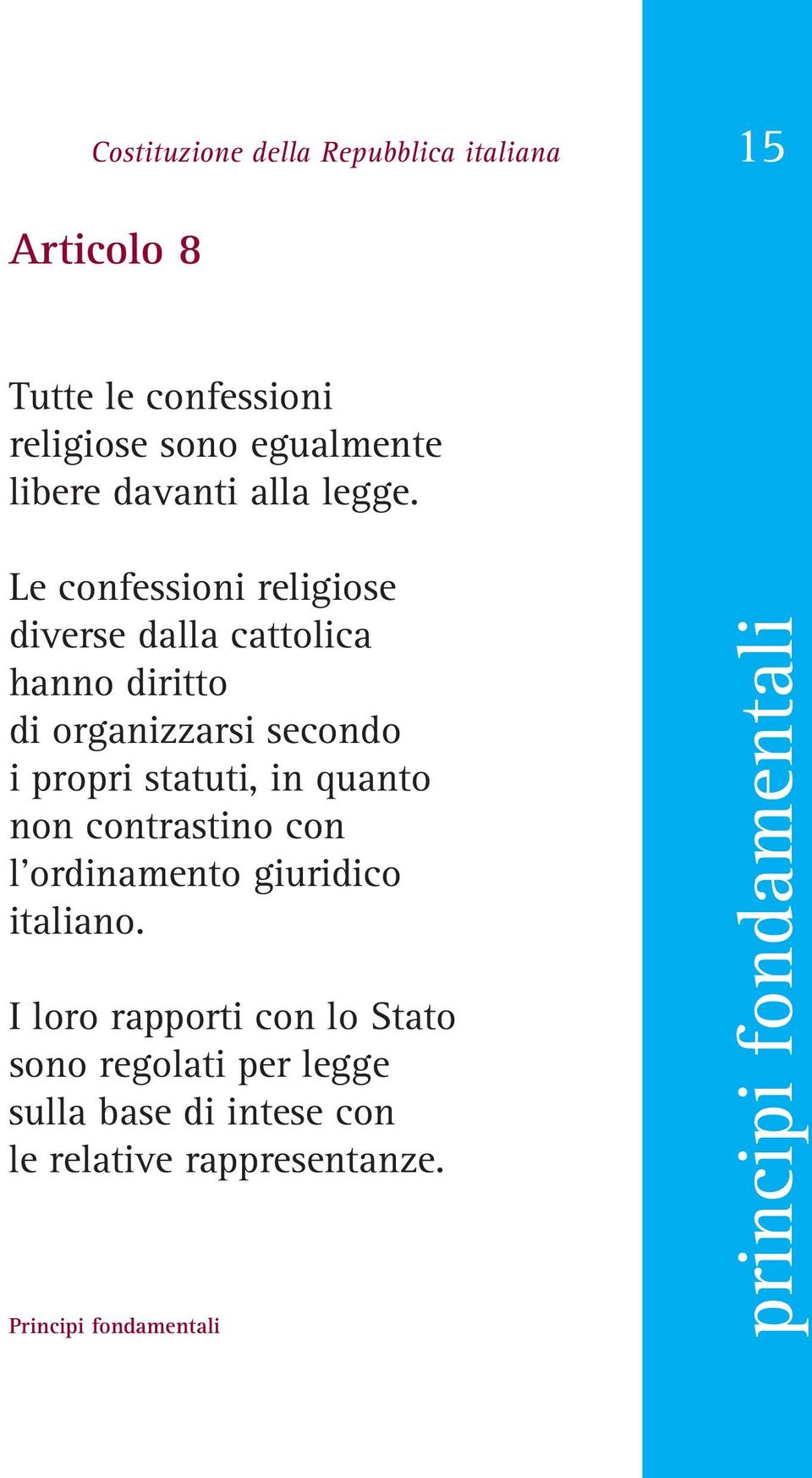 Le confessioni religiose diverse dalla cattolica hanno diritto di organizzarsi secondo i propri statuti, in