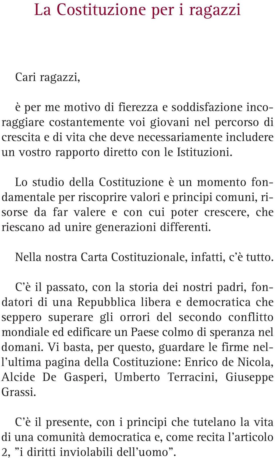 Lo studio della Costituzione è un momento fondamentale per riscoprire valori e principi comuni, risorse da far valere e con cui poter crescere, che riescano ad unire generazioni differenti.