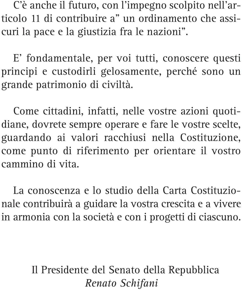 Come cittadini, infatti, nelle vostre azioni quotidiane, dovrete sempre operare e fare le vostre scelte, guardando ai valori racchiusi nella Costituzione, come punto di