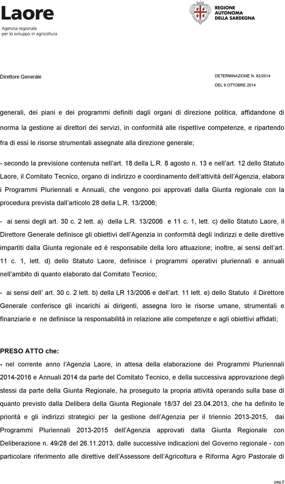 12 dello Statuto Laore, il Comitato Tecnico, organo di indirizzo e coordinamento dell attività dell Agenzia, elabora i Programmi Pluriennali e Annuali, che vengono poi approvati dalla Giunta