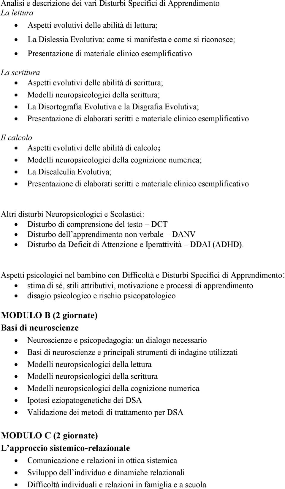 Presentazione di elaborati scritti e materiale clinico esemplificativo Il calcolo Aspetti evolutivi delle abilità di calcolo; Modelli neuropsicologici della cognizione numerica; La Discalculia