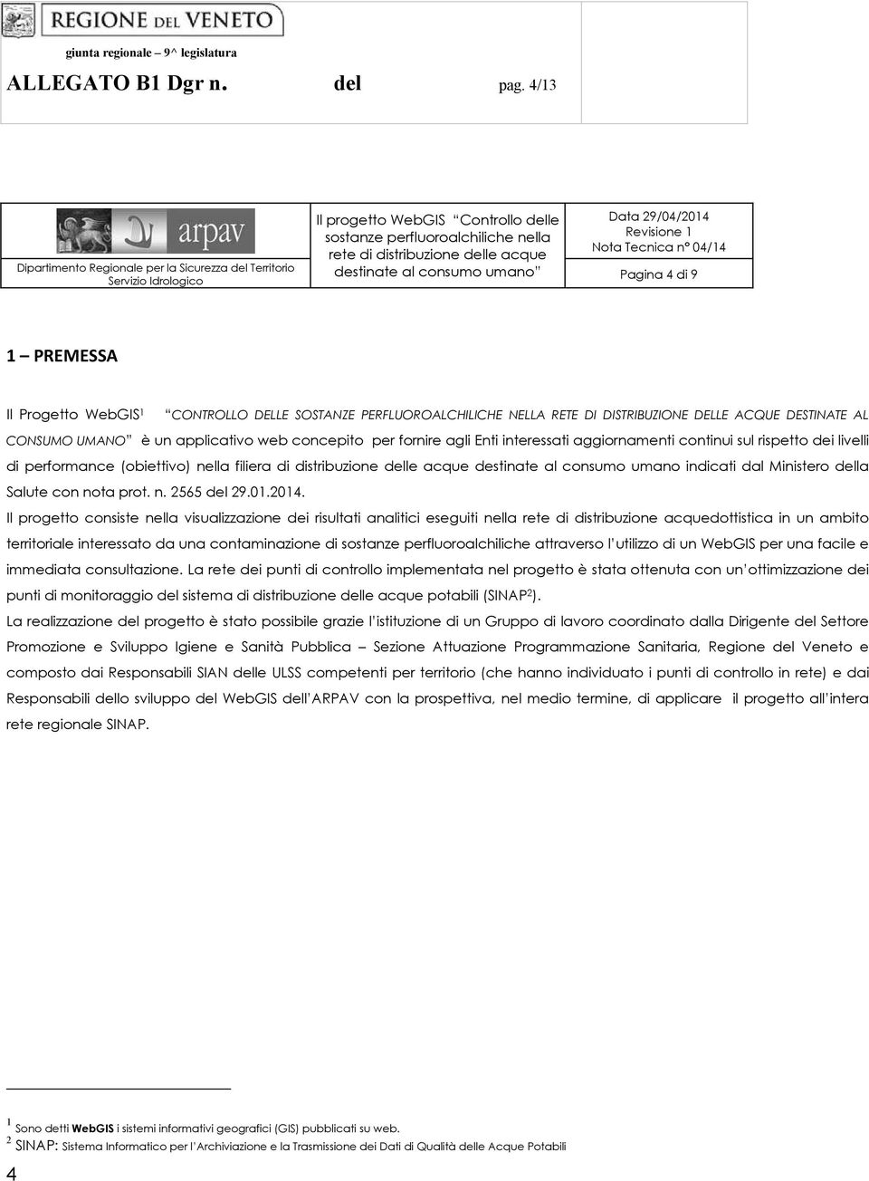 Tecnica n 04/14 rete di distribuzione delle acque destinate al consumo umano Pagina 4 di 9 Il Progetto WebGIS 1 CONTROLLO DELLE SOSTANZE PERFLUOROALCHILICHE NELLA RETE DI DISTRIBUZIONE DELLE ACQUE