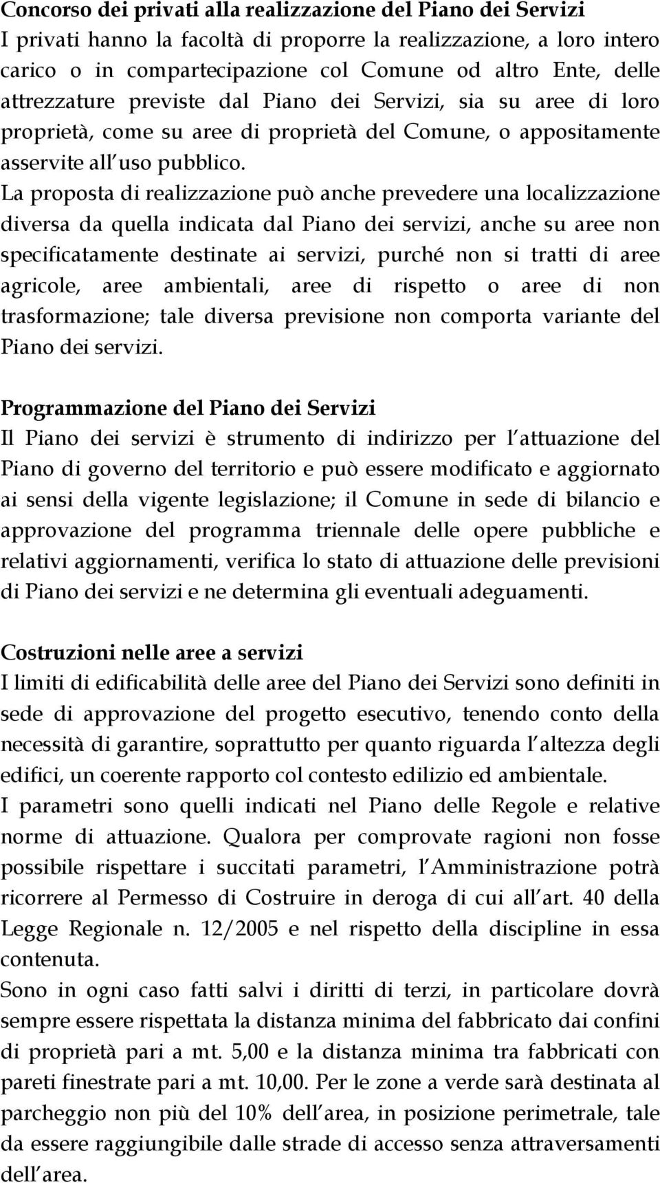 La proposta di realizzazione può anche prevedere una localizzazione diversa da quella indicata dal Piano dei servizi, anche su aree non specificatamente destinate ai servizi, purché non si tratti di