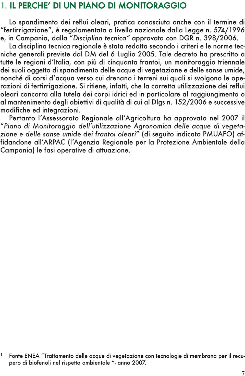 La disciplina tecnica regionale è stata redatta secondo i criteri e le norme tecniche generali previste dal DM del 6 Luglio 2005.