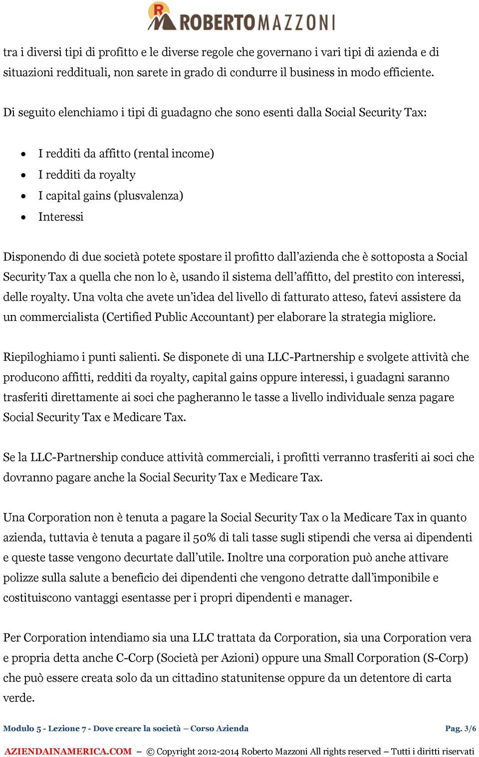 società potete spostare il profitto dall azienda che è sottoposta a Social Security Tax a quella che non lo è, usando il sistema dell affitto, del prestito con interessi, delle royalty.