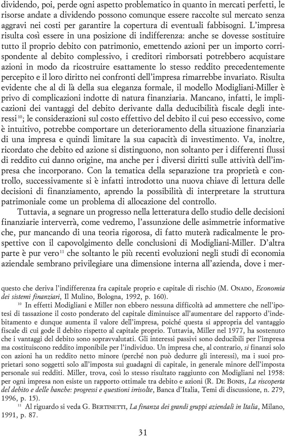 L'impresa risulta cosõá essere in una posizione di indifferenza: anche se dovesse sostituire tutto il proprio debito con patrimonio, emettendo azioni per un importo corrispondente al debito