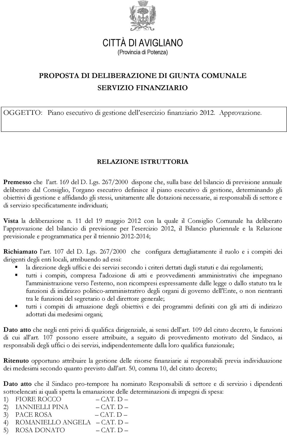 267/2000 dispone che, sulla base del bilancio di previsione annuale deliberato dal Consiglio, l organo esecutivo definisce il piano esecutivo di gestione, determinando gli obiettivi di gestione e