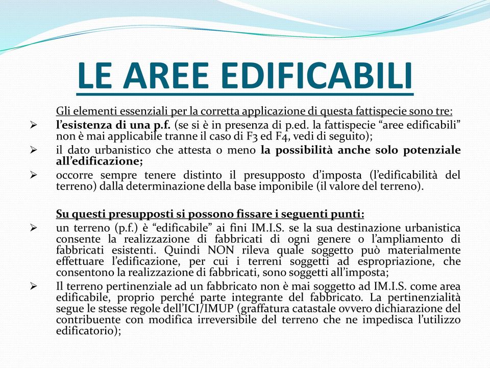 occorre sempre tenere distinto il presupposto d imposta (l edificabilità del terreno) dalla determinazione della base imponibile (il valore del terreno).