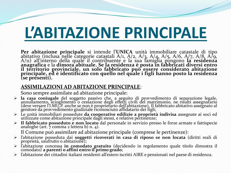 Se la residenza è posta in fabbricati diversi entro il territorio provinciale, un solo fabbricato può essere considerato abitazione principale, ed è identificato con quello nel quale i figli hanno