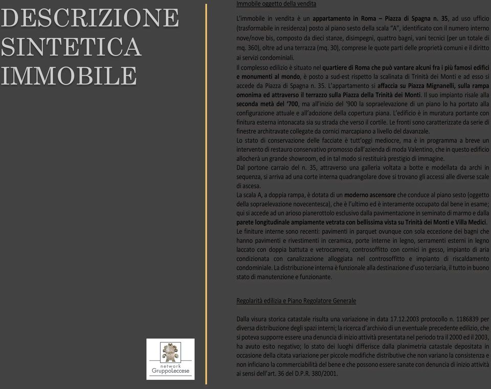 (per un totale di mq. 360), oltre ad una terrazza (mq. 30), comprese le quote parti delle proprietà comuni e il diritto ai servizi condominiali.