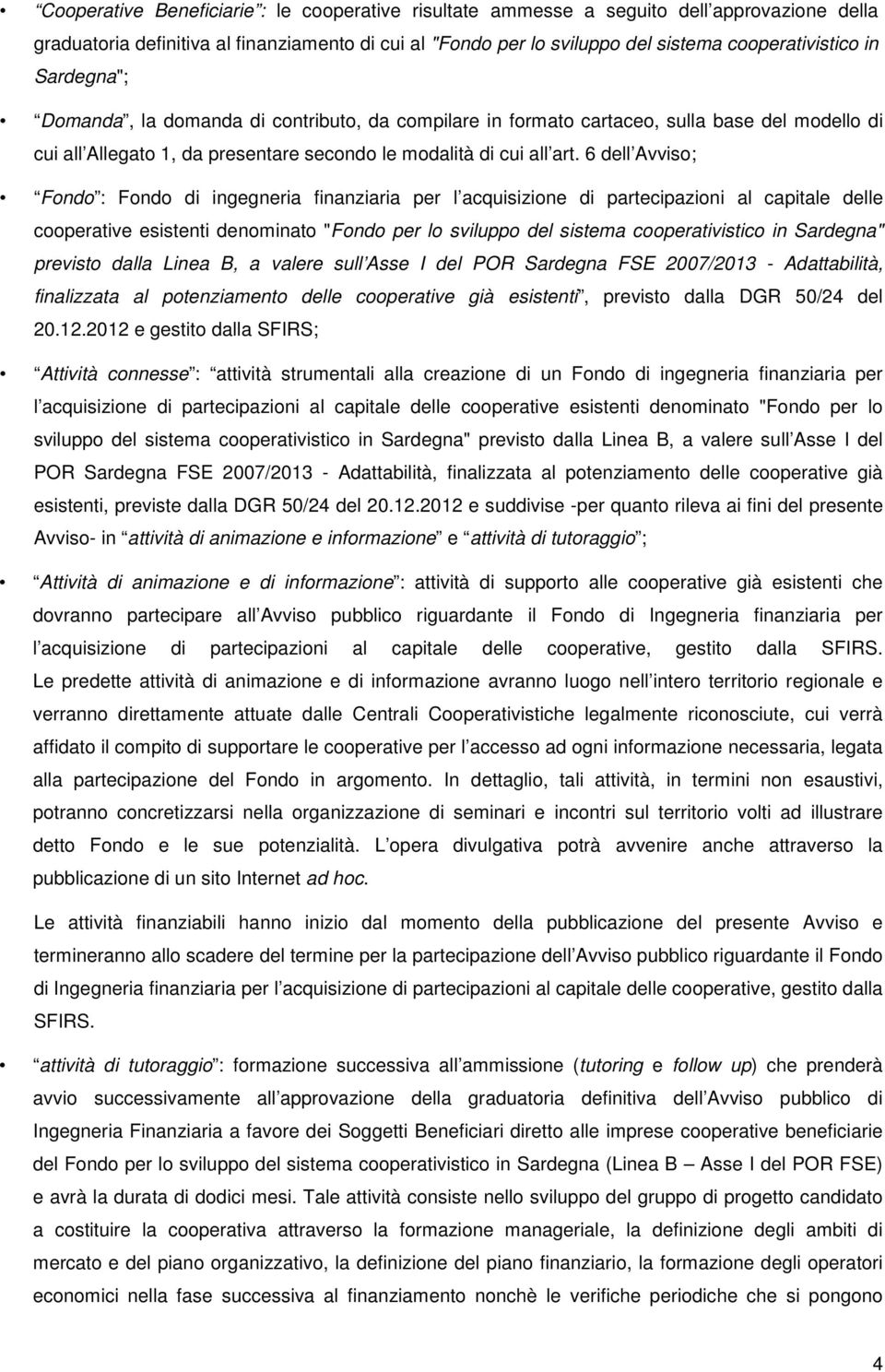 6 dell Avviso; Fondo : Fondo di ingegneria finanziaria per l acquisizione di partecipazioni al capitale delle cooperative esistenti denominato "Fondo per lo sviluppo del sistema cooperativistico in