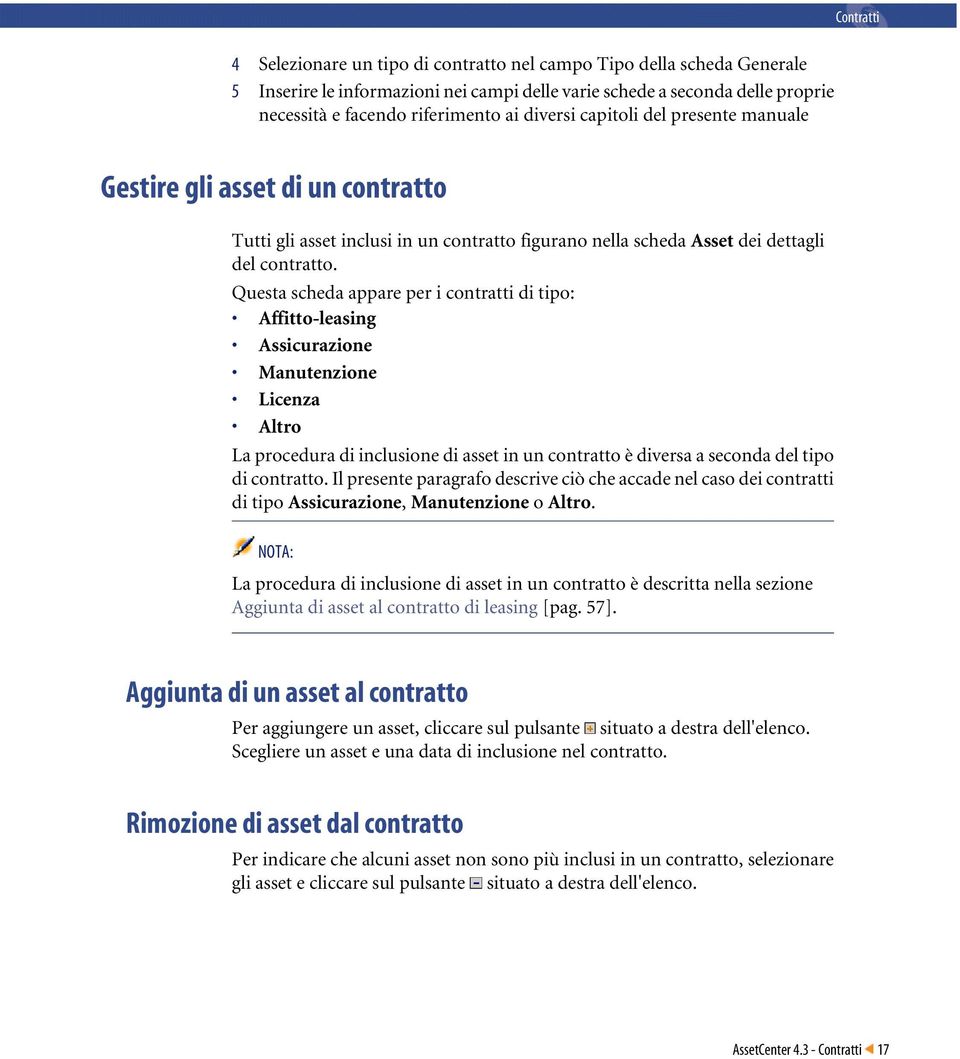 Questa scheda appare per i contratti di tipo: Affitto-leasing Assicurazione Manutenzione Licenza Altro La procedura di inclusione di asset in un contratto è diversa a seconda del tipo di contratto.