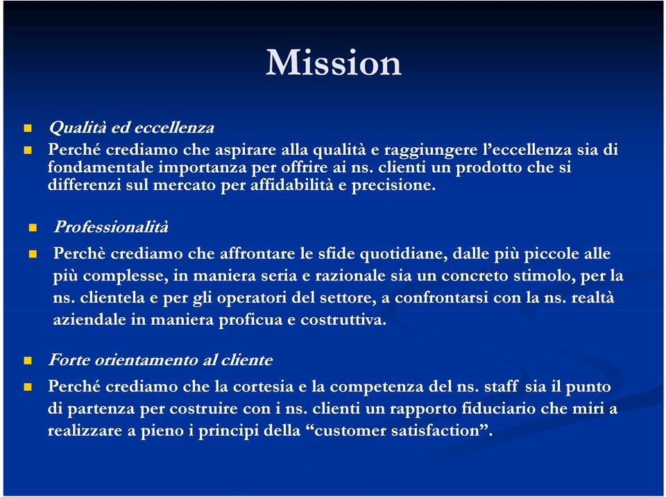 Professionalità Perchè crediamo che affrontare le sfide quotidiane, dalle più piccole alle più complesse, in maniera seria e razionale sia un concreto stimolo, per la ns.