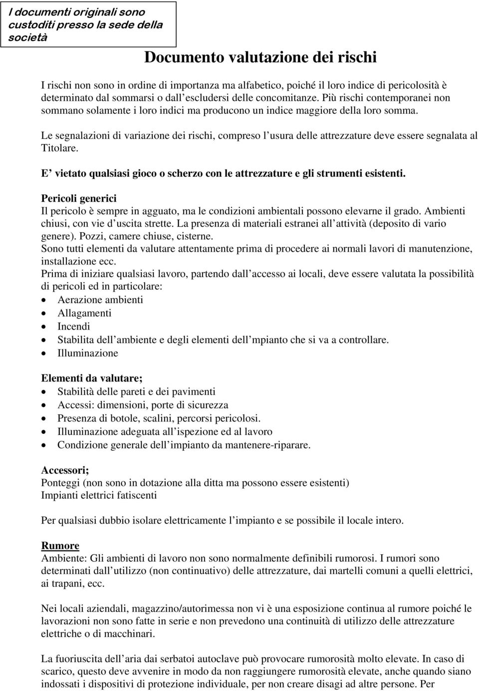 Le segnalazioni di variazione dei rischi, compreso l usura delle attrezzature deve essere segnalata al Titolare. E vietato qualsiasi gioco o scherzo con le attrezzature e gli strumenti esistenti.