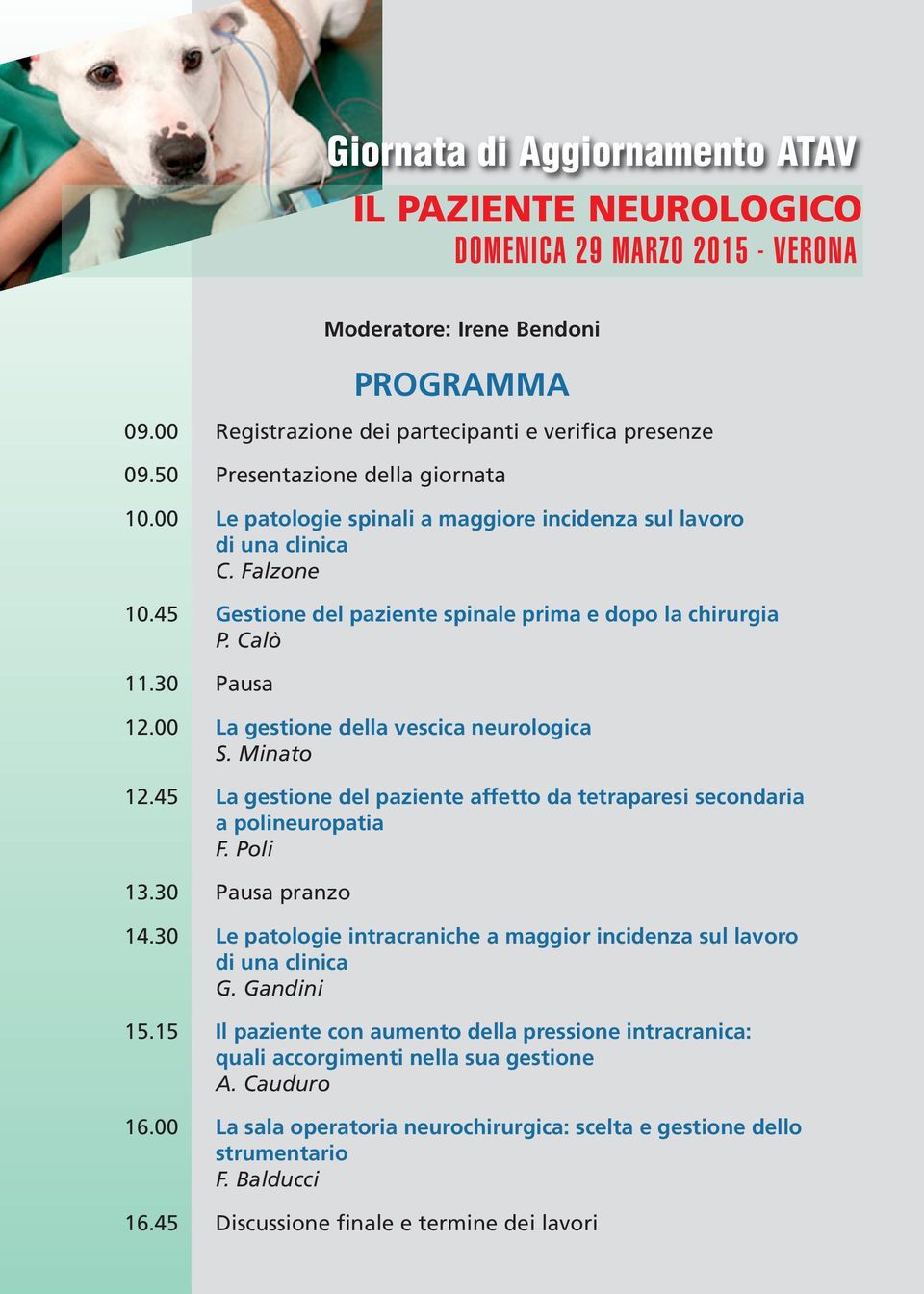 30 Pausa 12.00 La gestione della vescica neurologica S. Minato 12.45 La gestione del paziente affetto da tetraparesi secondaria a polineuropatia F. Poli 13.30 Pausa pranzo 14.