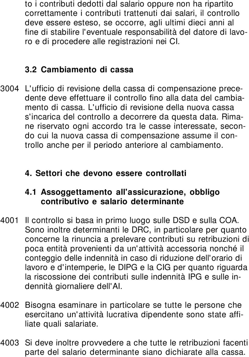 2 Cambiamento di cassa 3004 L'ufficio di revisione della cassa di compensazione precedente deve effettuare il controllo fino alla data del cambiamento di cassa.