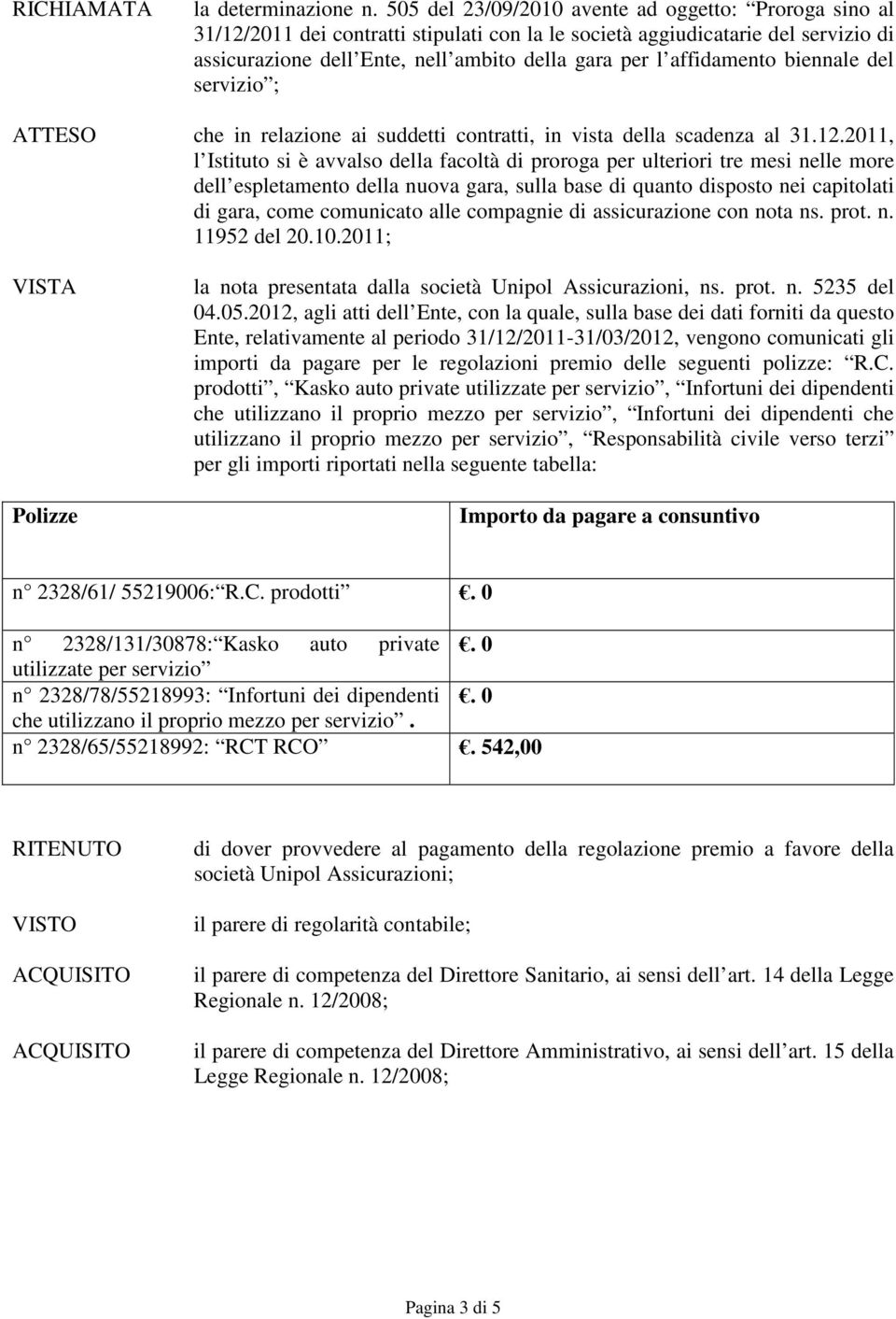 affidamento biennale del servizio ; ATTESO che in relazione ai suddetti contratti, in vista della scadenza al 31.12.