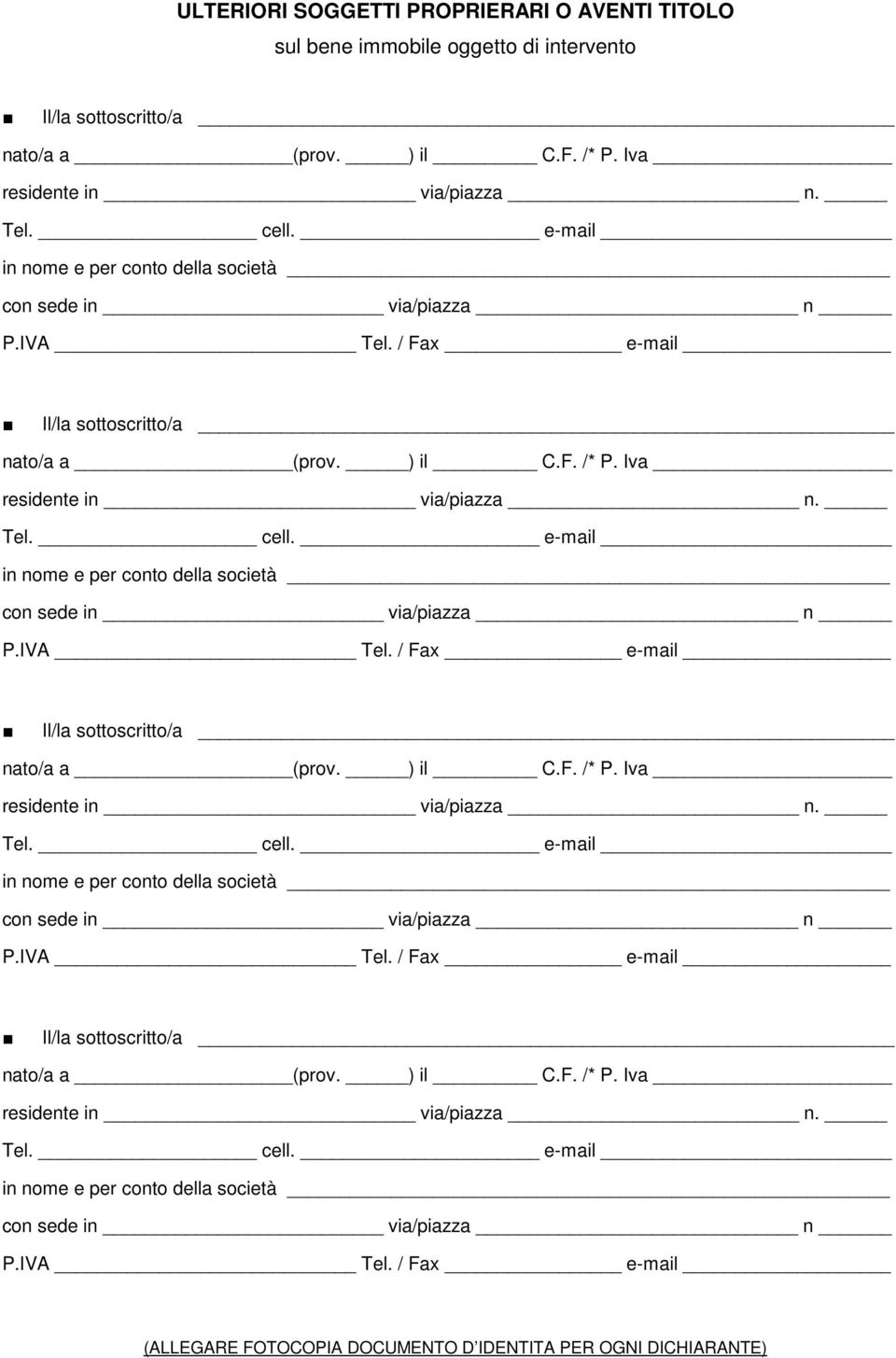 e-mail in nome e per conto della società con sede in via/piazza n P.IVA Tel. / Fax e-mail (ALLEGARE FOTOCOPIA DOCUMENTO D IDENTITA PER OGNI DICHIARANTE)