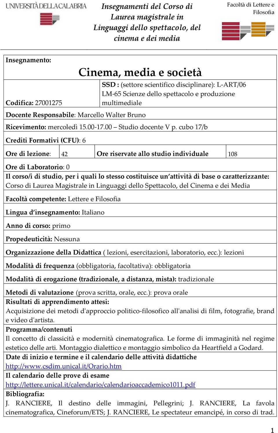 cubo 17/b Crediti Formativi (CFU): 6 Ore di lezione: 42 Ore riservate allo studio individuale 108 Facoltà competente: Lettere e Organizzazione della Didattica ( lezioni, esercitazioni, laboratorio,