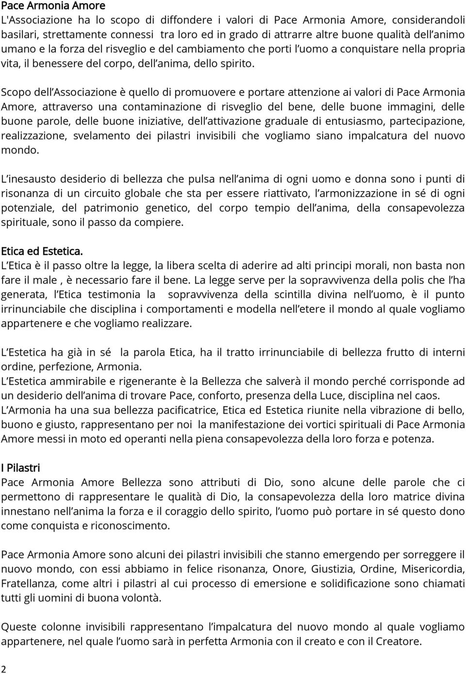 Scopo dell Associazione è quello di promuovere e portare attenzione ai valori di Pace Armonia Amore, attraverso una contaminazione di risveglio del bene, delle buone immagini, delle buone parole,