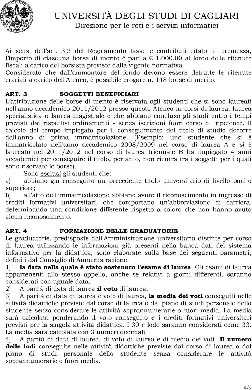 Considerato che dall'ammontare del fondo devono essere detratte le ritenute erariali a carico dell'ateneo, è possibile erogare n. 148 borse di merito. ART.