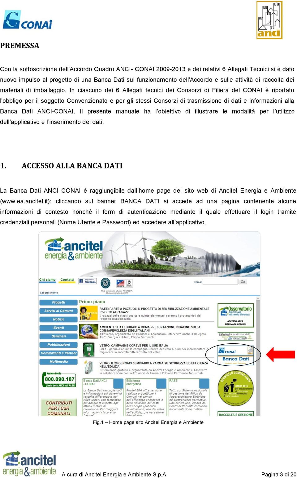 In ciascuno dei 6 Allegati tecnici dei Consorzi di Filiera del CONAI è riportato l'obbligo per il soggetto Convenzionato e per gli stessi Consorzi di trasmissione di dati e informazioni alla Banca