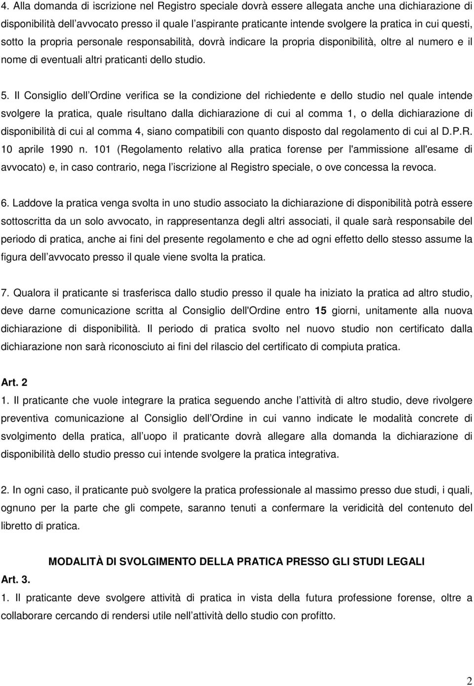 Il Consiglio dell Ordine verifica se la condizione del richiedente e dello studio nel quale intende svolgere la pratica, quale risultano dalla dichiarazione di cui al comma 1, o della dichiarazione