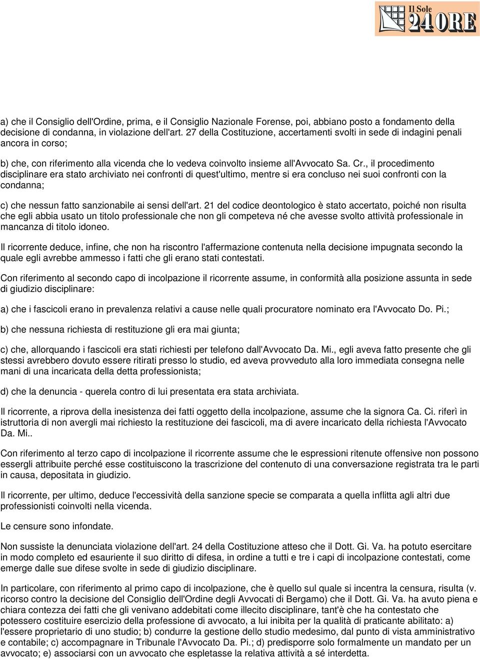 , il procedimento disciplinare era stato archiviato nei confronti di quest'ultimo, mentre si era concluso nei suoi confronti con la condanna; c) che nessun fatto sanzionabile ai sensi dell'art.