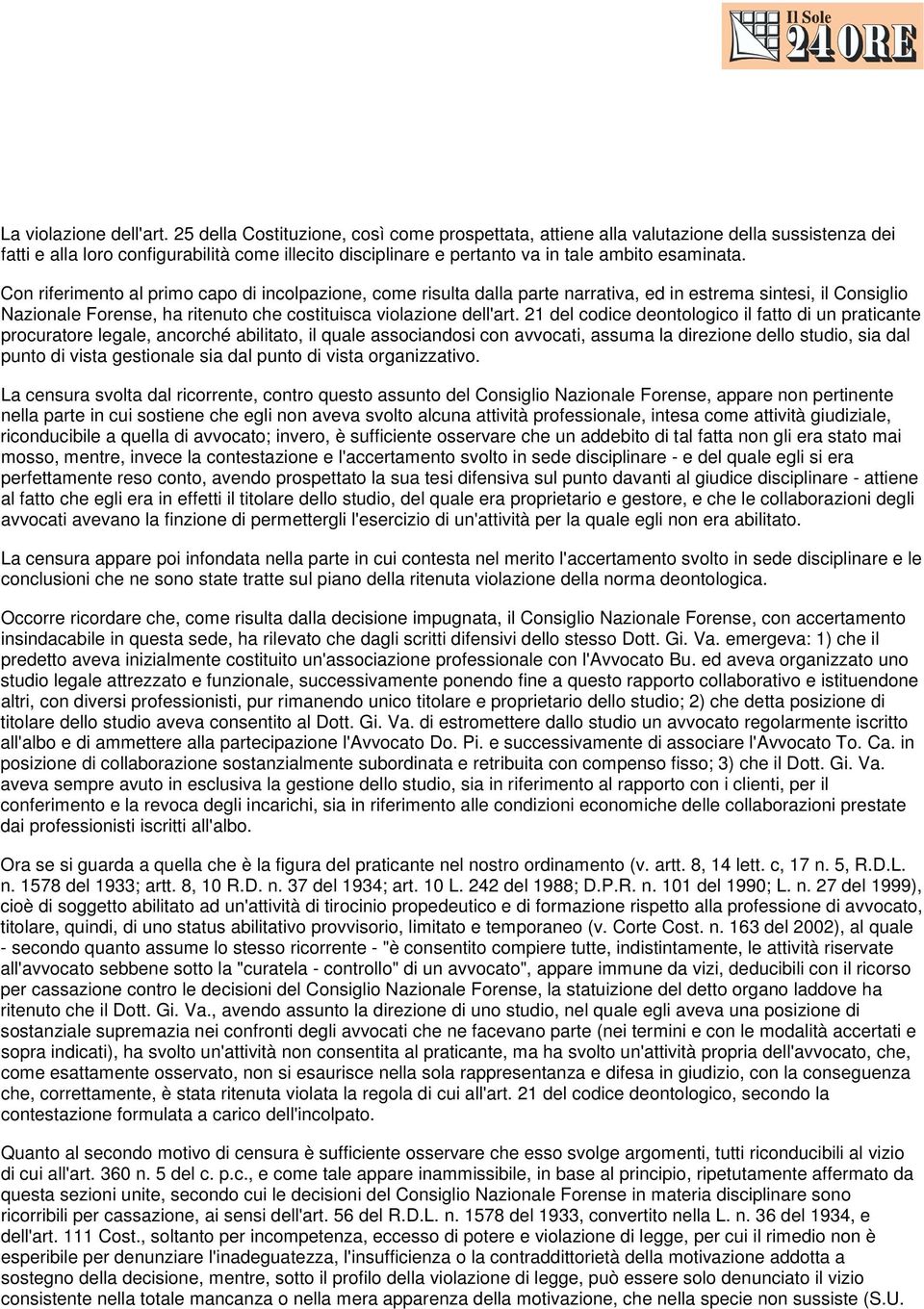 Con riferimento al primo capo di incolpazione, come risulta dalla parte narrativa, ed in estrema sintesi, il Consiglio Nazionale Forense, ha ritenuto che costituisca violazione dell'art.