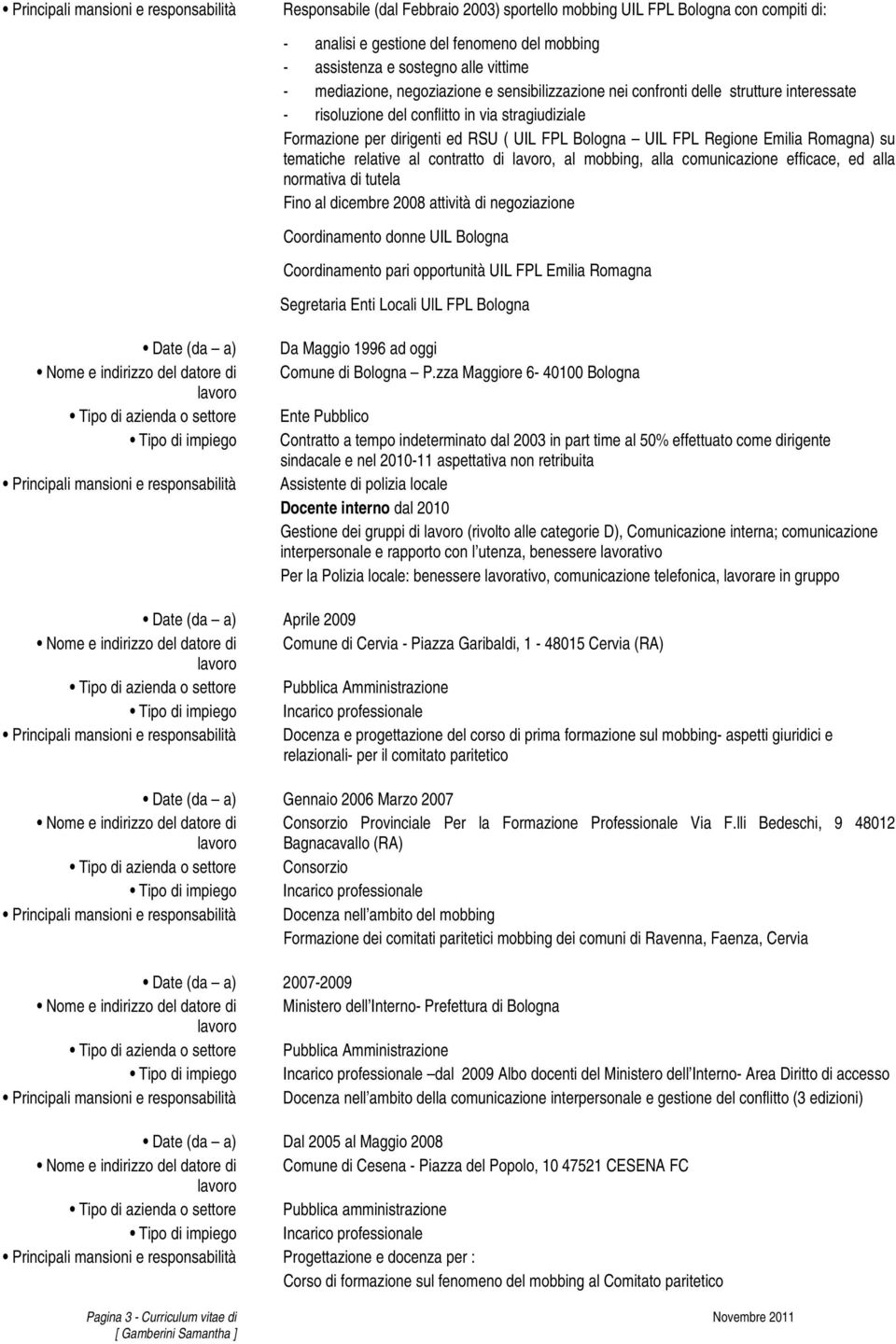 tematiche relative al contratto di, al mobbing, alla comunicazione efficace, ed alla normativa di tutela Fino al dicembre 2008 attività di negoziazione Coordinamento donne UIL Bologna Coordinamento