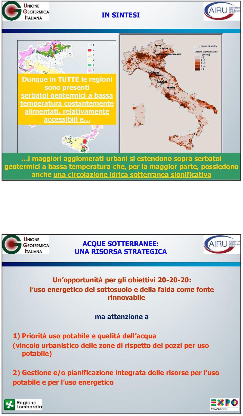 RISORSA STRATEGICA Un opportunità per gli obiettivi 20-20-20: l uso energetico del sottosuolo e della falda come fonte rinnovabile ma attenzione a 1) Priorità uso potabile e